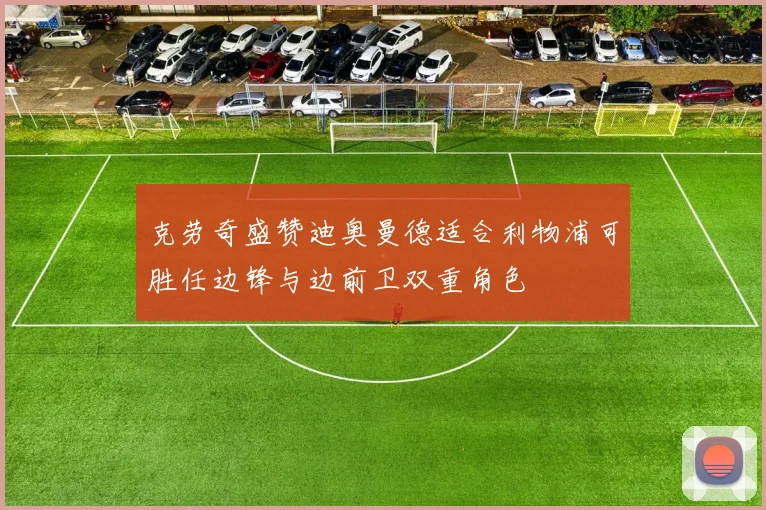 克劳奇盛赞迪奥曼德适合利物浦可胜任边锋与边前卫双重角色