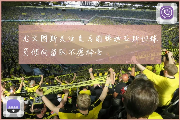 尤文图斯关注皇马前锋迪亚斯但球员倾向留队不愿转会