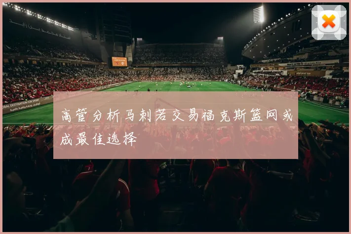高管分析马刺若交易福克斯篮网或成最佳选择